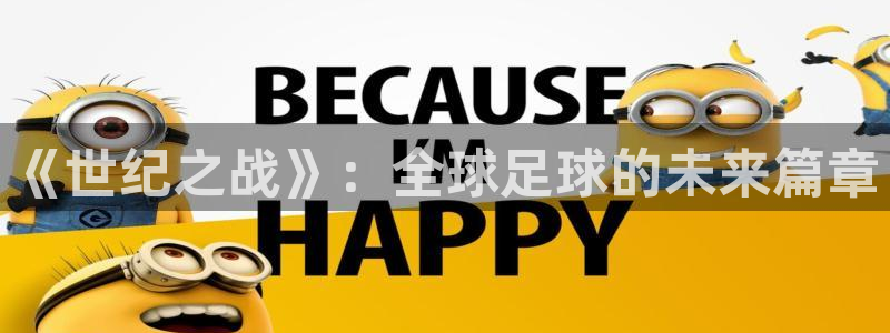 世界杯直播平台：《世纪之战》：全球足球的未来篇章