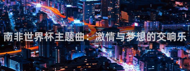 世界杯足球赛2026：南非世界杯主题曲：激情与梦想的交响乐